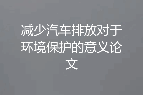 减少汽车排放对于环境保护的意义论文