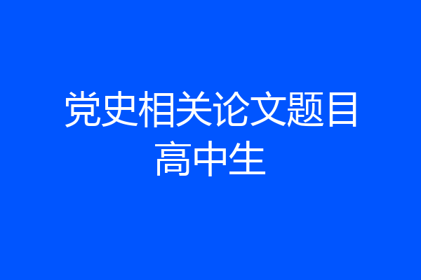 党史相关论文题目高中生