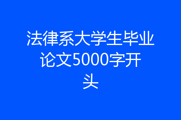 法律系大学生毕业论文5000字开头