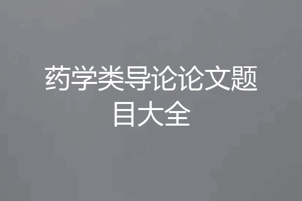 药学类导论论文题目大全