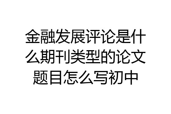 金融发展评论是什么期刊类型的论文题目怎么写初中