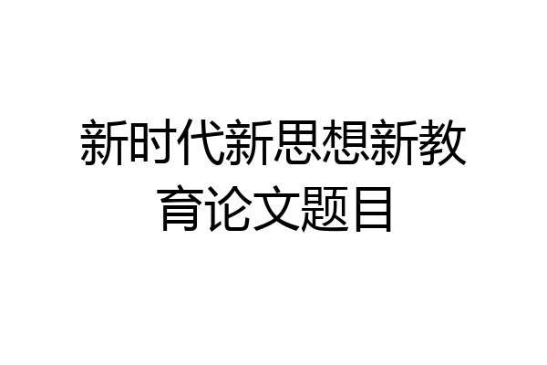 新时代新思想新教育论文题目