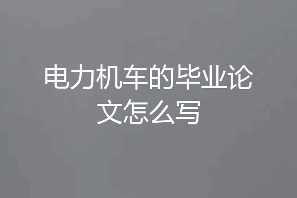 电力机车的毕业论文怎么写