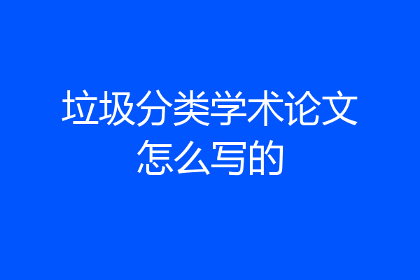 垃圾分类学术论文怎么写的