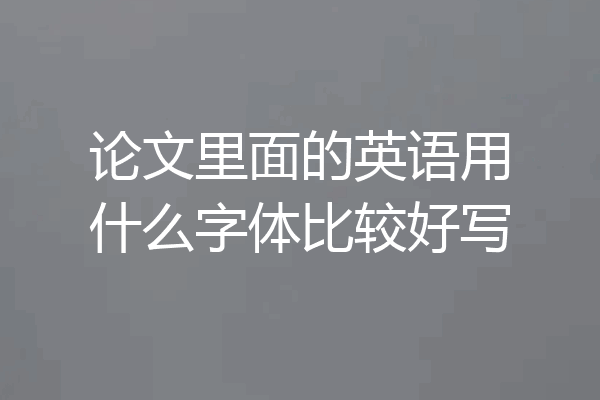 论文里面的英语用什么字体比较好写