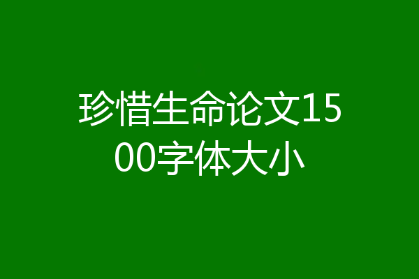 珍惜生命论文1500字体大小