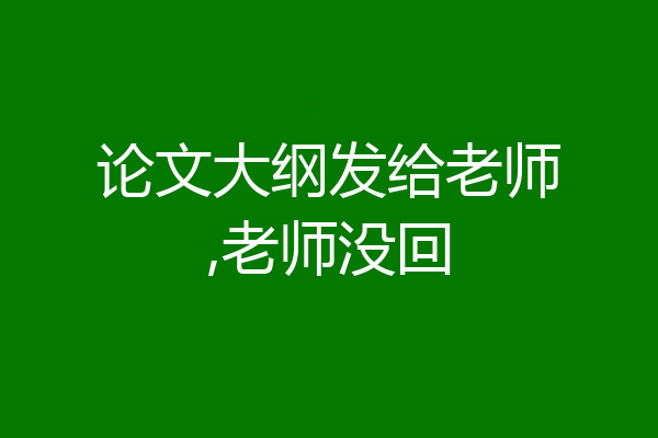 论文大纲发给老师,老师没回