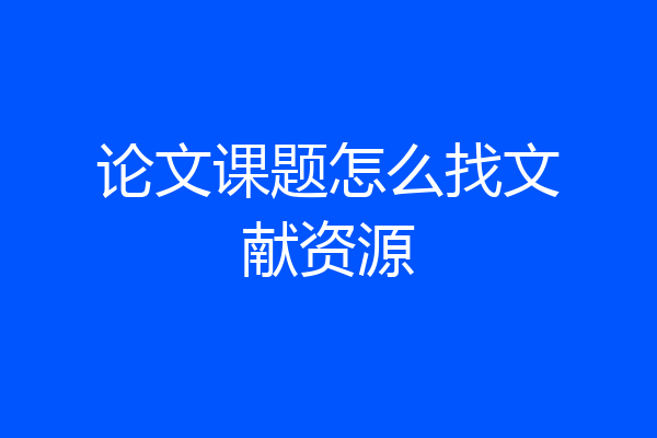论文课题怎么找文献资源