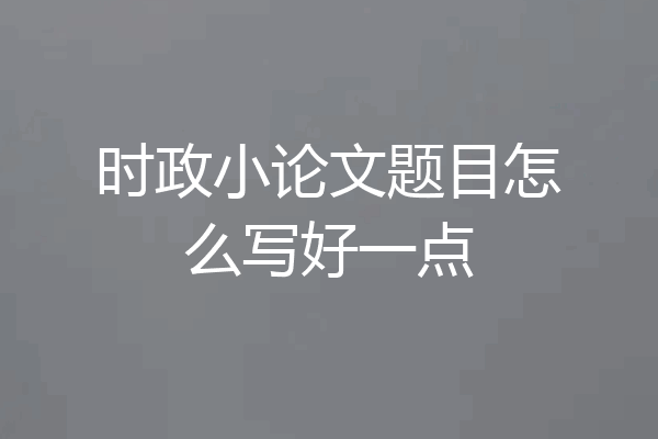 时政小论文题目怎么写好一点
