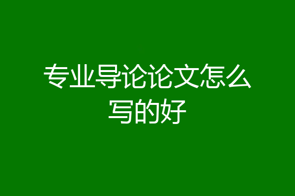 专业导论论文怎么写的好
