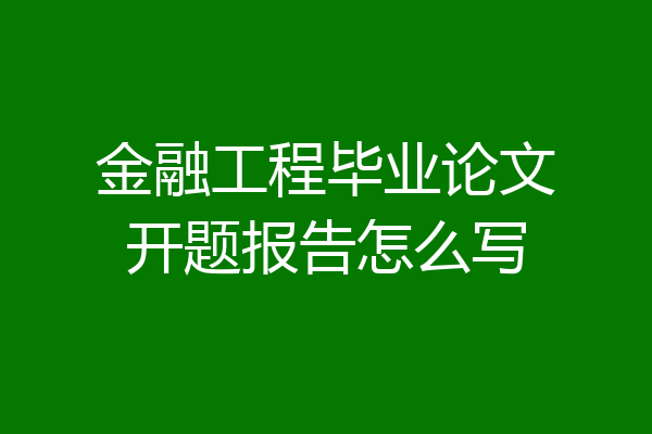 金融工程毕业论文开题报告怎么写