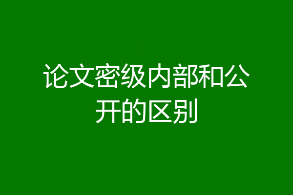 论文密级内部和公开的区别