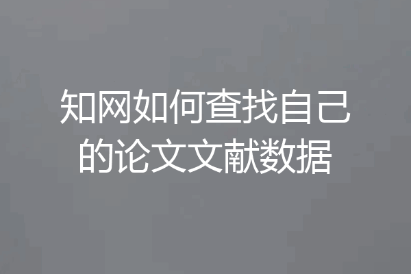 知网如何查找自己的论文文献数据