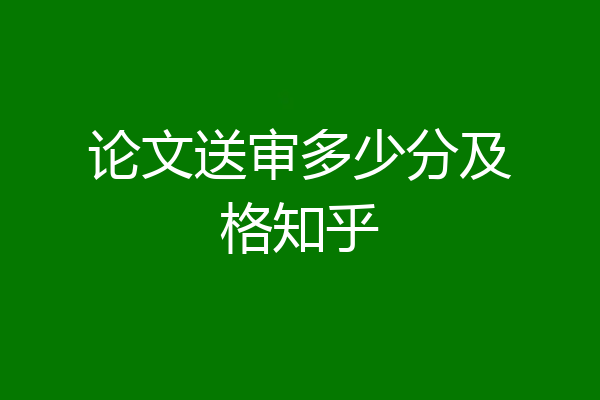 论文送审多少分及格知乎