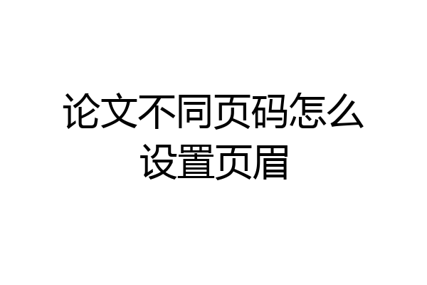 论文不同页码怎么设置页眉