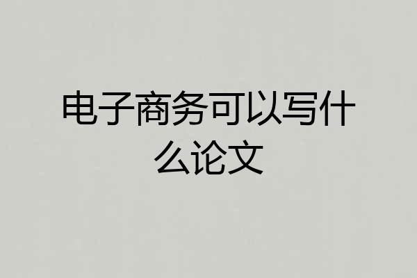 电子商务可以写什么论文