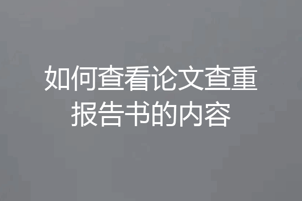 如何查看论文查重报告书的内容