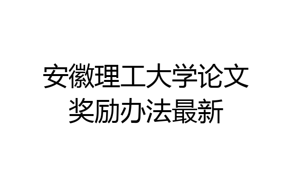安徽理工大学论文奖励办法最新