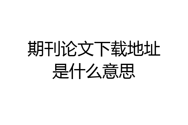 期刊论文下载地址是什么意思