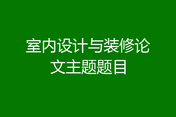 室内设计与装修论文主题题目