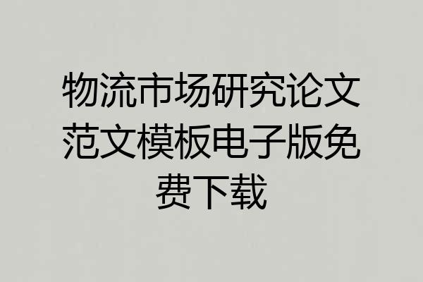 物流市场研究论文范文模板电子版免费下载