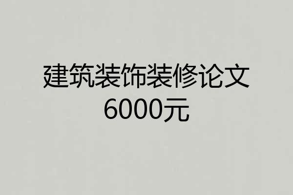 建筑装饰装修论文6000元