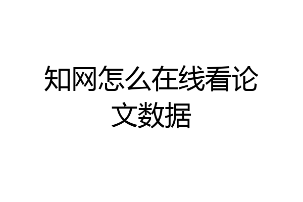 知网怎么在线看论文数据