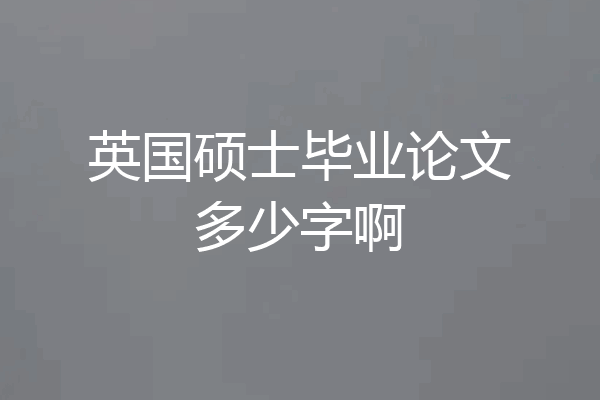 英国硕士毕业论文多少字啊