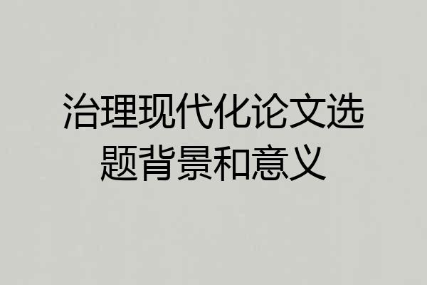 治理现代化论文选题背景和意义