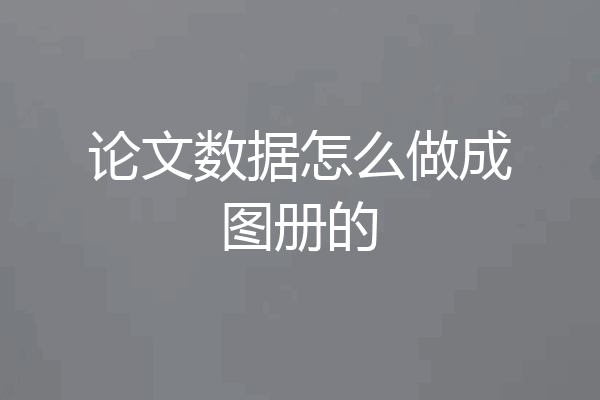 论文数据怎么做成图册的