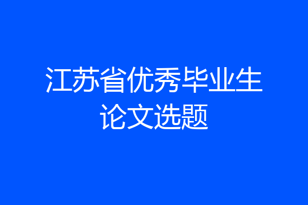 江苏省优秀毕业生论文选题