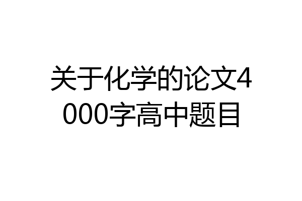 关于化学的论文4000字高中题目