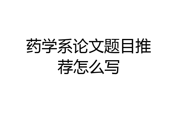 药学系论文题目推荐怎么写
