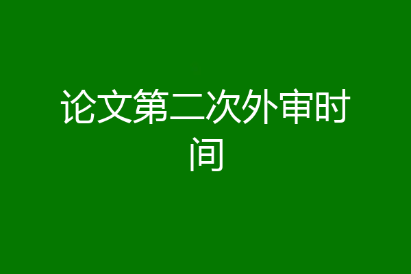 论文第二次外审时间