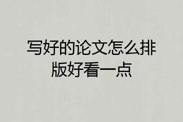 写好的论文怎么排版好看一点