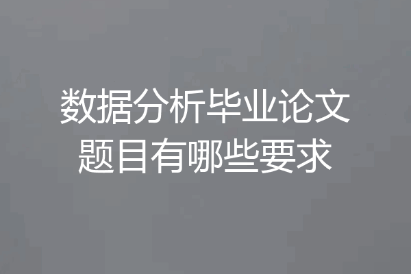 数据分析毕业论文题目有哪些要求