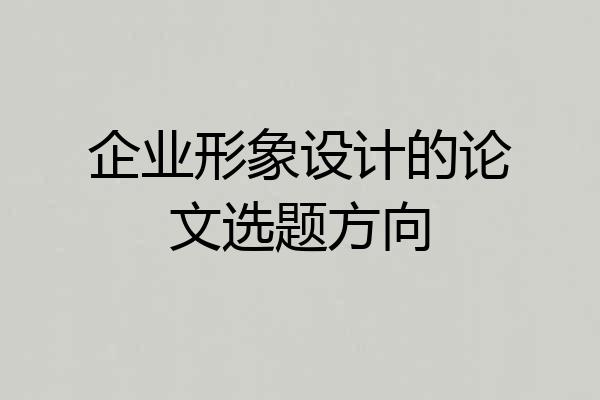 企业形象设计的论文选题方向