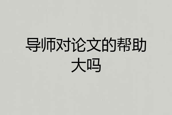 导师对论文的帮助大吗