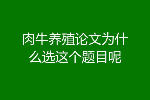 肉牛养殖论文为什么选这个题目呢