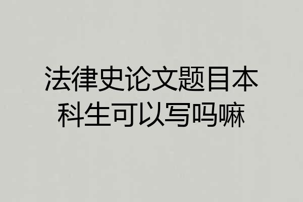 法律史论文题目本科生可以写吗嘛