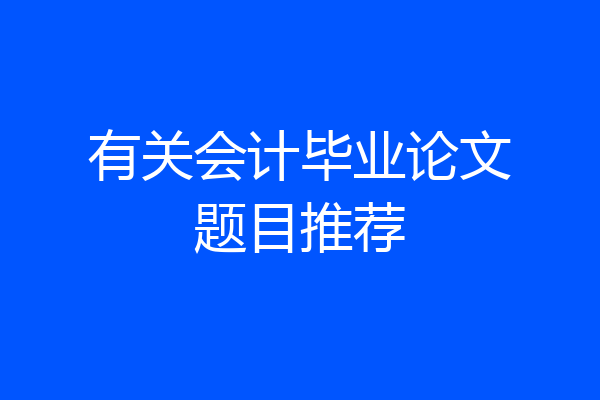 有关会计毕业论文题目推荐