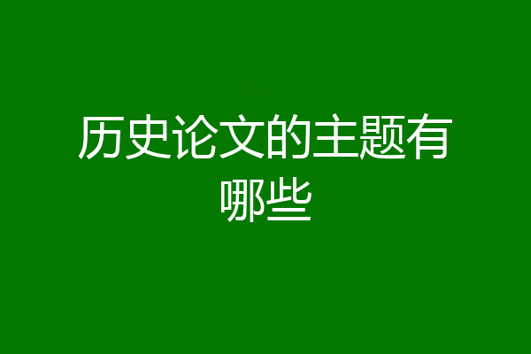 历史论文的主题有哪些