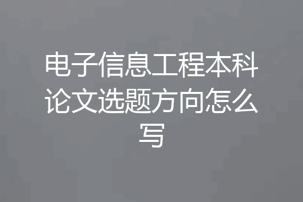 电子信息工程本科论文选题方向怎么写