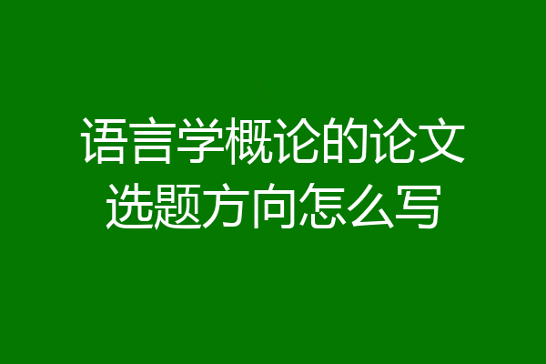 语言学概论的论文选题方向怎么写