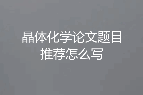晶体化学论文题目推荐怎么写