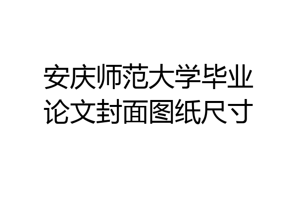 安庆师范大学毕业论文封面图纸尺寸