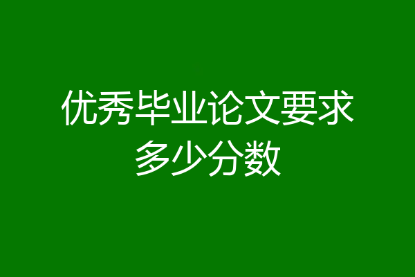 优秀毕业论文要求多少分数