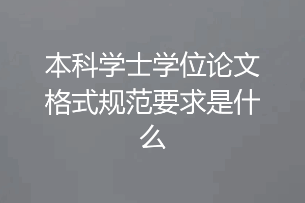 本科学士学位论文格式规范要求是什么