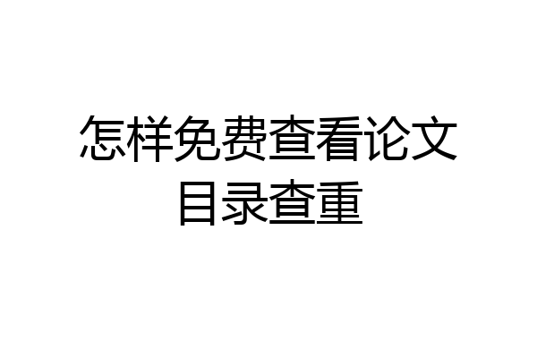 怎样免费查看论文目录查重