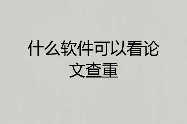 什么软件可以看论文查重